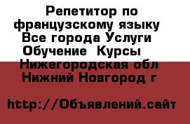Репетитор по французскому языку - Все города Услуги » Обучение. Курсы   . Нижегородская обл.,Нижний Новгород г.
